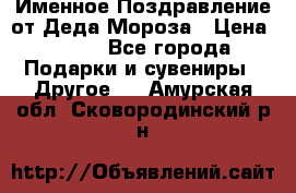 Именное Поздравление от Деда Мороза › Цена ­ 250 - Все города Подарки и сувениры » Другое   . Амурская обл.,Сковородинский р-н